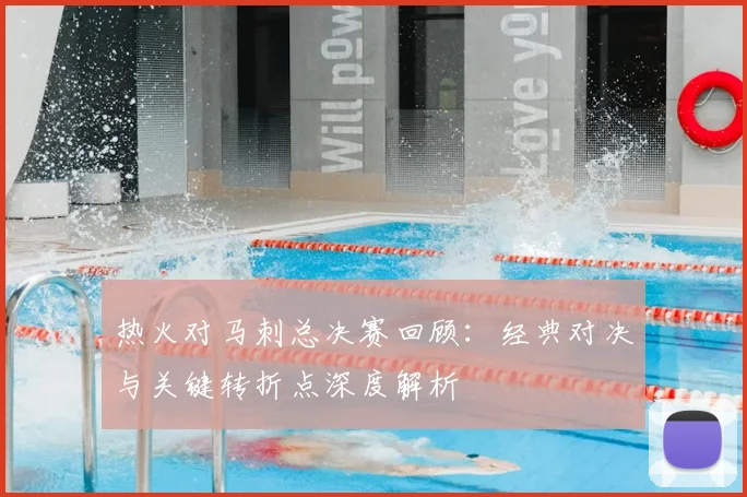 热火对马刺总决赛回顾:经典对决与关键转折点深度解析