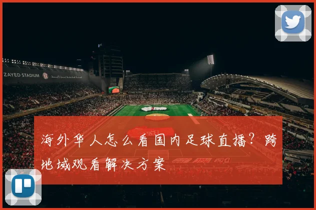 海外华人怎么看国内足球直播?跨地域观看解决方案