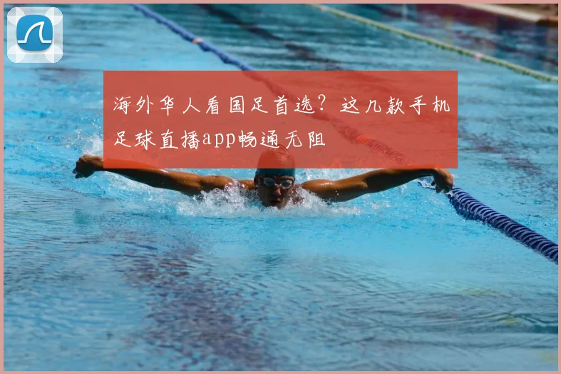 海外华人看国足首选？这几款手机足球直播app畅通无阻