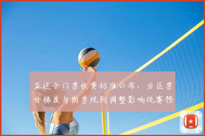 亚运会门票收费标准公布,分区票价梯度与购票规则调整影响观赛预算