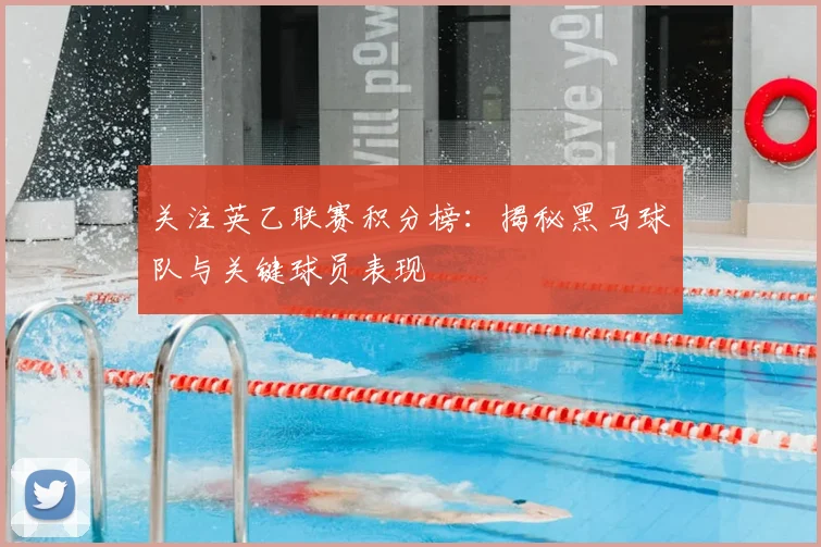 关注英乙联赛积分榜:揭秘黑马球队与关键球员表现