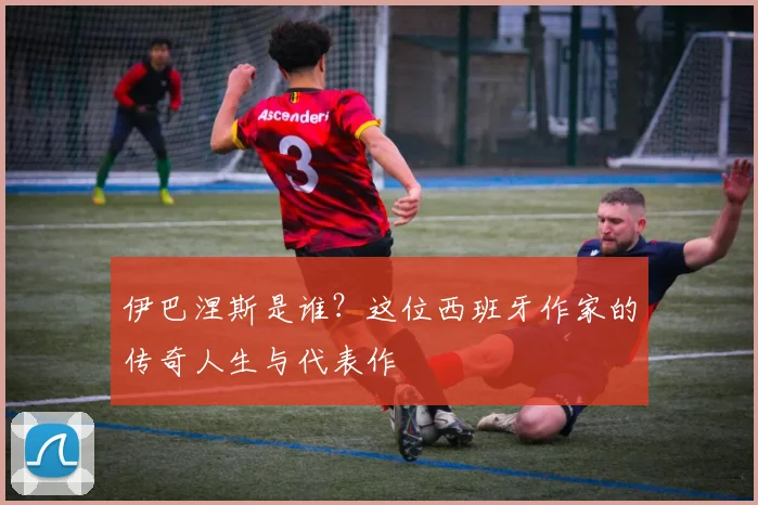 伊巴涅斯是谁?这位西班牙作家的传奇人生与代表作