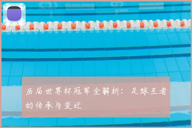 历届世界杯冠军全解析:足球王者的传承与变迁