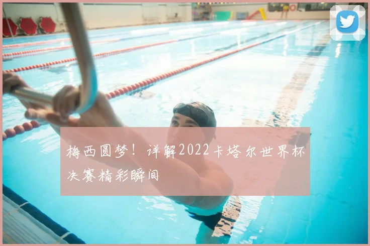 梅西圆梦！详解2022卡塔尔世界杯决赛精彩瞬间