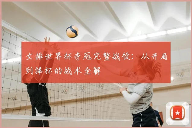 女排世界杯夺冠完整战役：从开局到捧杯的战术全解